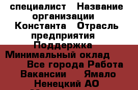 IT-специалист › Название организации ­ Константа › Отрасль предприятия ­ Поддержка › Минимальный оклад ­ 20 000 - Все города Работа » Вакансии   . Ямало-Ненецкий АО,Муравленко г.